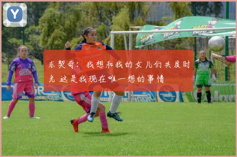 东契奇：我想和我的女儿们共度时光 这是我现在唯一想的事情